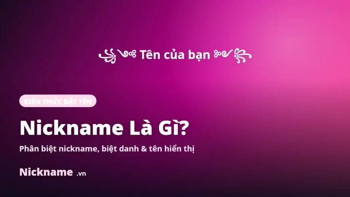 Nickname Là Gì? Phân Biệt Nickname, Biệt Danh & Tên Hiển Thị
