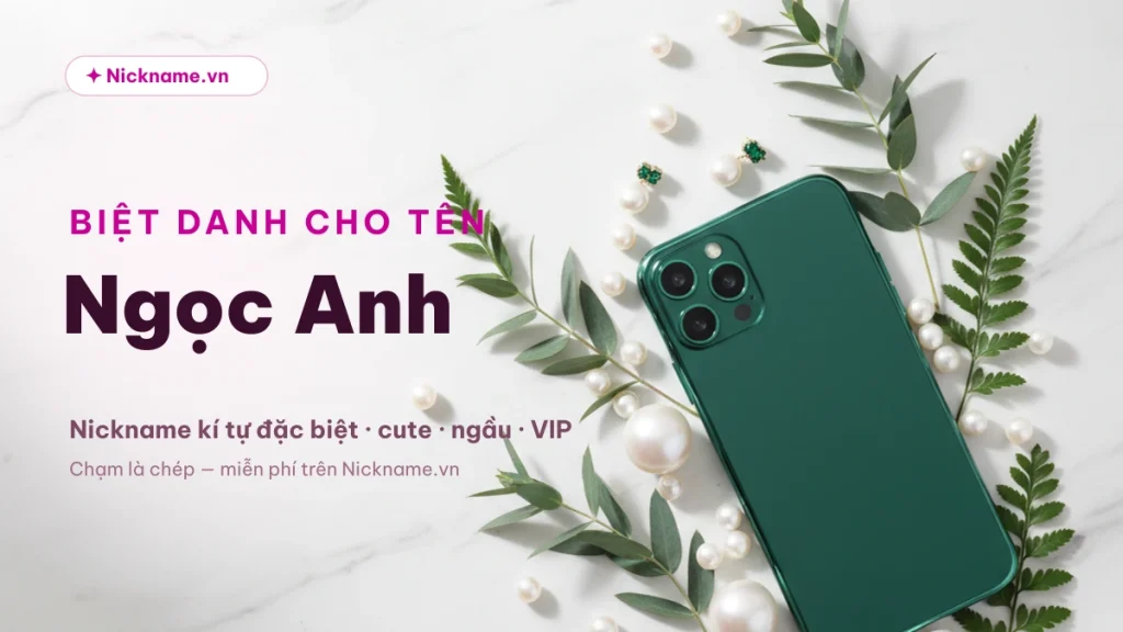 Biệt Danh Cho Tên Ngọc Anh 2026 ❤️ 148+ Nickname Đẹp