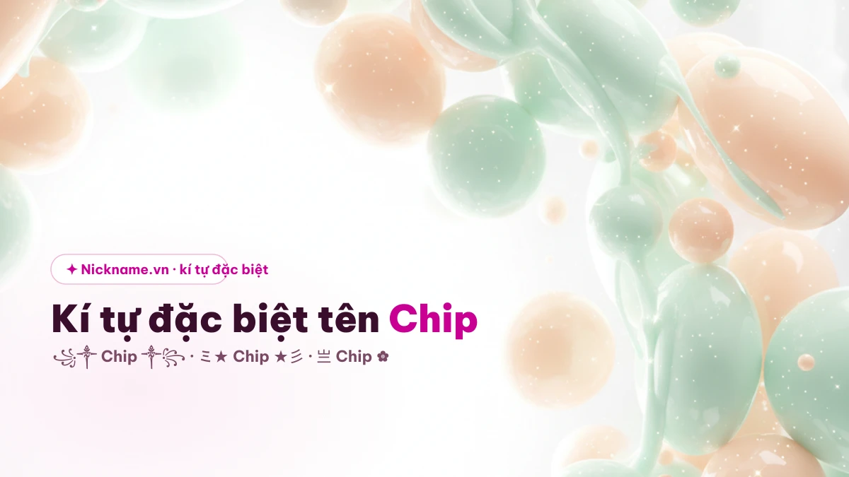 Kí tự đặc biệt cho tên Chip để tạo nickname đẹp