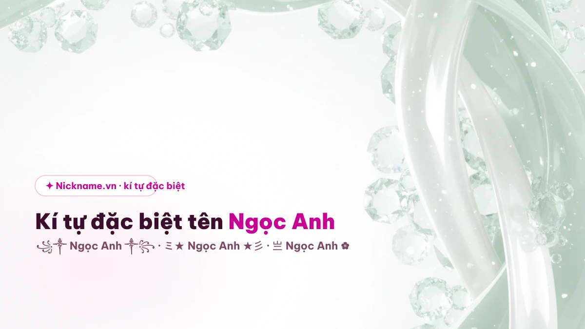 Kí tự đặc biệt cho tên Ngọc Anh để tạo nickname đẹp