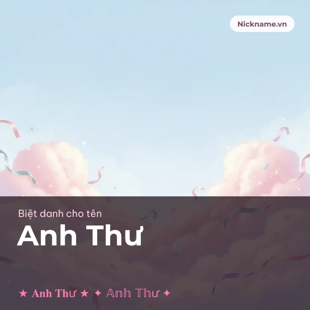 Biệt Danh Cho Tên Anh Thư 2026 ⭐ 140+ Mẫu Đẹp Miễn Phí