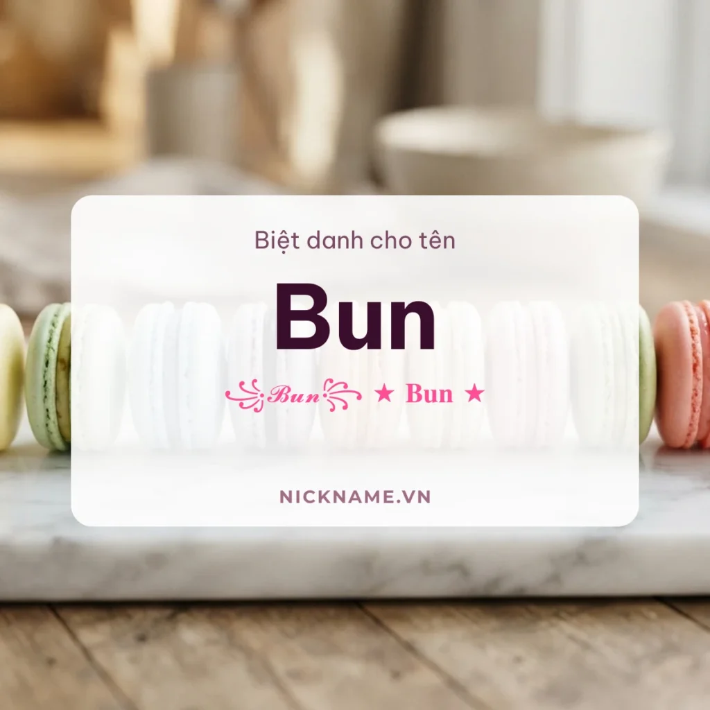 Biệt Danh Cho Tên Bun 2026 🥯 142+ Mẫu Cute Miễn Phí