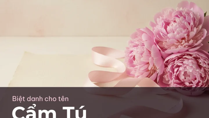 Biệt Danh Cho Tên Cẩm Tú 2026 🌺 138+ Mẫu Đẹp Miễn Phí