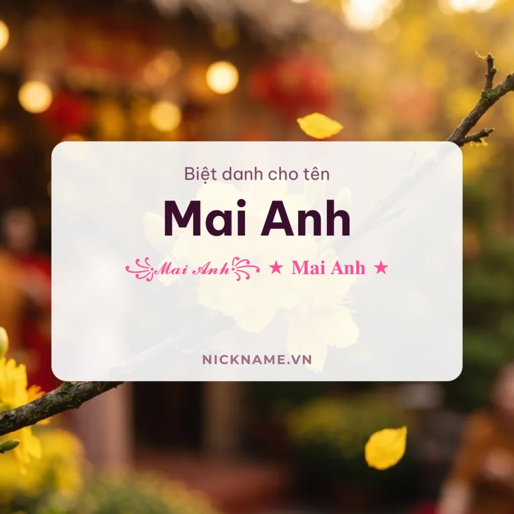Biệt Danh Cho Tên Mai Anh 2026 🌼 172+ Mẫu Đẹp Miễn Phí