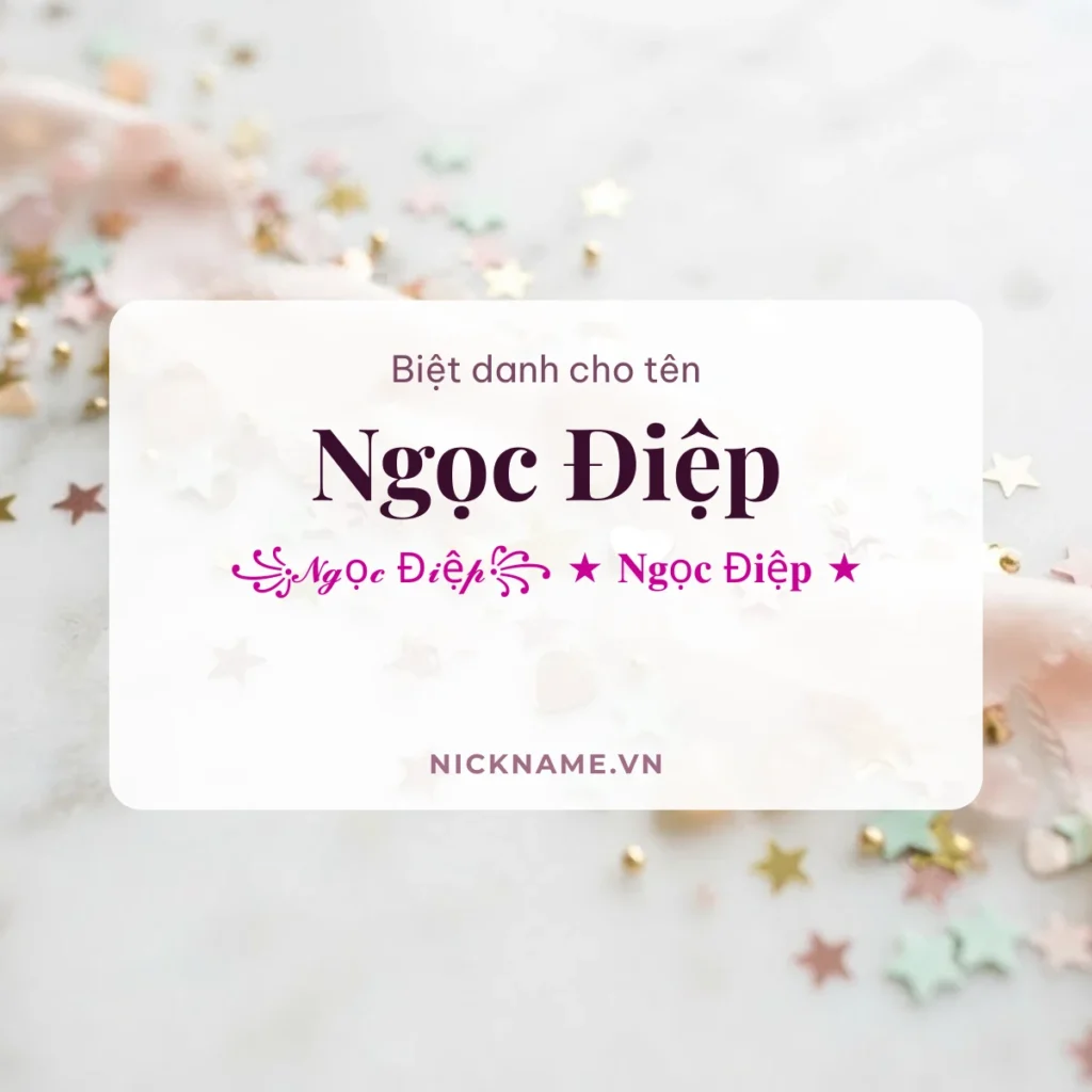 Biệt Danh Cho Tên Ngọc Điệp 2026 🦋 132+ Mẫu Đẹp Miễn Phí