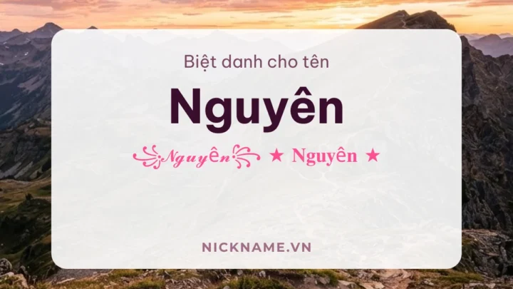 Biệt Danh Cho Tên Nguyên 2026 🌅 140+ Mẫu Đẹp Miễn Phí
