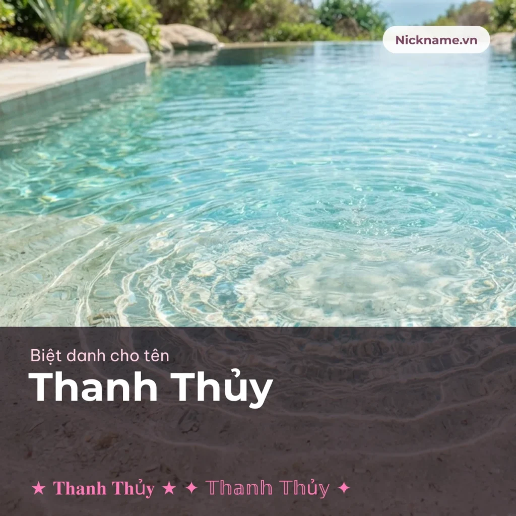 Biệt Danh Cho Tên Thanh Thủy 2026 💧 141+ Mẫu Đẹp Miễn Phí