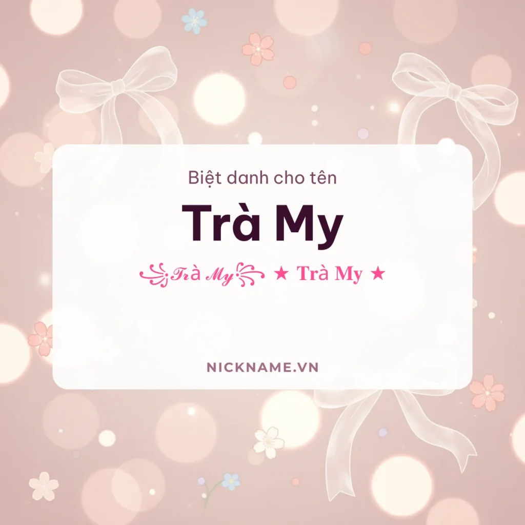 Biệt Danh Cho Tên Trà My 2026 🌺 145+ Mẫu Đẹp Miễn Phí