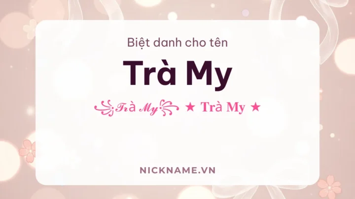 Biệt Danh Cho Tên Trà My 2026 🌺 145+ Mẫu Đẹp Miễn Phí