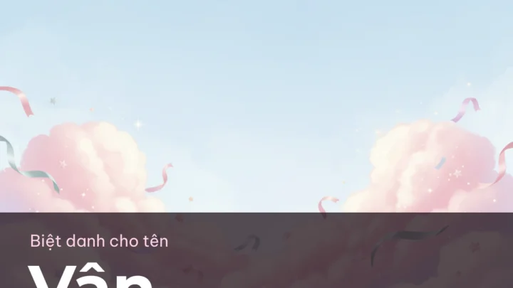 Biệt Danh Cho Tên Vân 2026 ☁️ 156+ Mẫu Đẹp Miễn Phí